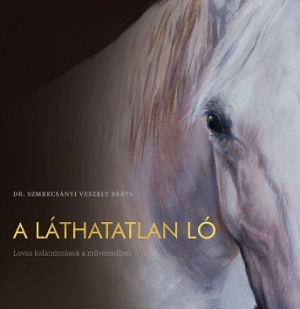 Könyv: Dr. Szmrecsányi Veszely Beáta - A Láthatatlan Ló
