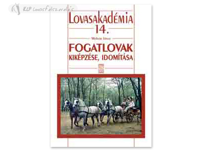 Könyv: Fogatlovak Kiképzése, Idomítása (Lovasakadémia 14)