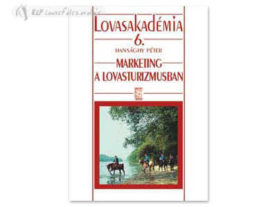 Könyv: Marketing A Lovasturizmusban (Lovasakadémia 6)