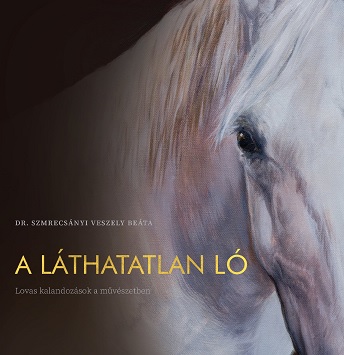 Könyv: Dr. Szmrecsányi Veszely Beáta - A Láthatatlan Ló